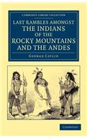 Last Rambles Amongst the Indians of the Rocky Mountains and the Andes