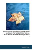 Amerikanischer Methodismus in Deutschland Und Robert Pearsall Smith [Microform]. Skizze Aus Der Neue