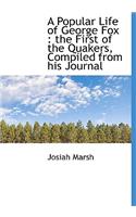 A Popular Life of George Fox: The First of the Quakers, Compiled from His Journal