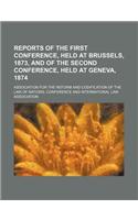 Reports of the First Conference, Held at Brussels, 1873, and of the Second Conference, Held at Geneva, 1874 (Volume 10)
