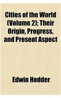 Cities of the World (Volume 2); Their Origin, Progress, and Present Aspect: (English)