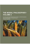 The Moral Philosopher (Volume 2); In a Dialogue Between Philalethes, a Christian Deist, and Theophanes, a Christian Jew