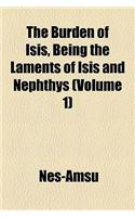 The Burden of Isis, Being the Laments of Isis and Nephthys (Volume 1)