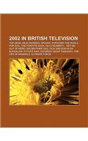 2002 in British Television: Top Gear, Spooks, Dead Ringers, Popstars the Rivals, Pop Idol, the Forsyte Saga, Dick and Dom in Da Bungalow(English)