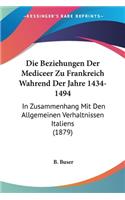 Die Beziehungen Der Mediceer Zu Frankreich Wahrend Der Jahre 1434-1494