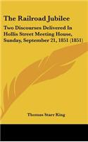 The Railroad Jubilee: Two Discourses Delivered in Hollis Street Meeting House, Sunday, September 21, 1851 (1851)