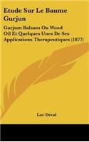 Etude Sur Le Baume Gurjun: Gurjum Balsam Ou Wood Oil Et Quelques Unes de Ses Applications Therapeutiques (1877)