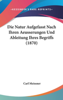 Die Natur Aufgefasst Nach Ihren Aeusserungen Und Ableitung Ihres Begriffs (1870)