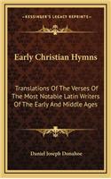Early Christian Hymns: Translations of the Verses of the Most Notable Latin Writers of the Early and Middle Ages