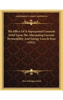 The Effect Of A Superposed Constant Field Upon The Alternating Current Permeability And Energy Loss In Iron (1921)