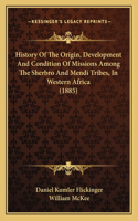 History Of The Origin, Development And Condition Of Missions Among The Sherbro And Mendi Tribes, In Western Africa (1885): (English)