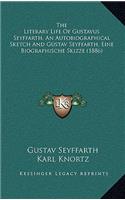 Literary Life Of Gustavus Seyffarth, An Autobiographical Sketch And Gustav Seyffarth, Eine Biographische Skizze (1886)