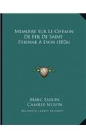 Memoire Sur Le Chemin De Fer De Saint-Etienne A Lyon (1826): (French)