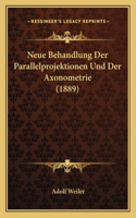 Neue Behandlung Der Parallelprojektionen Und Der Axonometrie (1889)