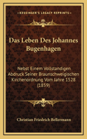 Das Leben Des Johannes Bugenhagen: Nebst Einem Vollstandigen Abdruck Seiner Braunschweigischen Kirchenordnung Vom Jahre 1528 (1859)