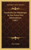 Geschichte Der Habsburger In Den Ersten Drei Jahrhunderten (1887)