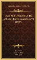 Trials And Triumphs Of The Catholic Church In America V2 (1907)