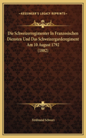 Die Schweizerregimenter In Franzosischen Diensten Und Das Schweizergarderegiment Am 10 August 1792 (1882)