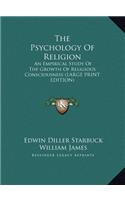 Psychology Of Religion: An Empirical Study Of The Growth Of Religious Consciousness (LARGE PRINT EDITION)