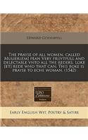 The Prayse of All Women, Called Mulieru[m] Pean Very Fruytfull and Delectable Vnto All the Reders. Loke [Et] Rede Who That Can. This Boke Is Prayse to Eche Woman. (1542)