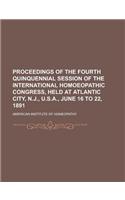 Proceedings of the Fourth Quinquennial Session of the International Homoeopathic Congress, Held at Atlantic City, N.J., U.S.A., June 16 to 22, 1891