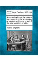 An Examination of the Rules of Law Respecting the Admission of Extrinsic Evidence in Aid of the Interpretation of Wills.