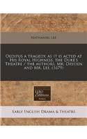 Oedipus a Tragedy, as It Is Acted at His Royal Highness, the Duke's Theatre / The Authors, Mr. Dryden and Mr. Lee. (1679)