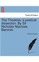 The Theatres; A Poetical Dissection. by Sir Nicholas Nipclose, Baronet.