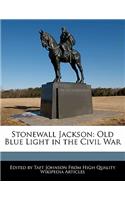 Stonewall Jackson: Old Blue Light in the Civil War