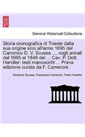 Storia Cronografica Di Trieste Dalla Sua Origine Sino All'anno 1695 del Canonico D. V. Scussa ..., Cogli Annali Dal 1695 Al 1848 del ... Cav. P. Dott. Handler