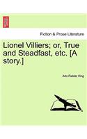 Lionel Villiers; Or, True and Steadfast, Etc. [A Story.]