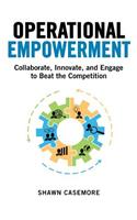 Operational Empowerment: Collaborate, Innovate, and Engage to Beat the Competition