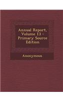 Annual Report, Volume 13 - Primary Source Edition