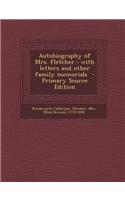 Autobiography of Mrs. Fletcher: With Letters and Other Family Memorials - Primary Source Edition