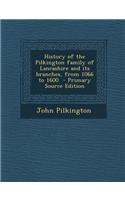 History of the Pilkington Family of Lancashire and Its Branches, from 1066 to 1600