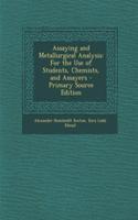 Assaying and Metallurgical Analysis: For the Use of Students, Chemists, and Assayers - Primary Source Edition