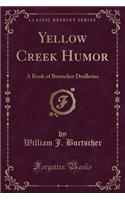 Yellow Creek Humor: A Book of Burtscher Drolleries (Classic Reprint)