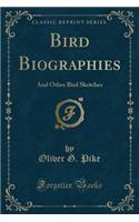 Bird Biographies: And Other Bird Sketches (Classic Reprint)