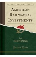 American Railways as Investments (Classic Reprint)