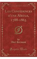 Les Confidences d'Une AÃ¯eule, 1788-1863 (Classic Reprint)