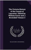 The Victoria History of the County of Lancaster. Edited by William Farrer and J. Brownbill Volume 3