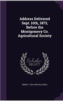 Address Delivered Sept. 10th, 1873, Before the Montgomery Co. Agricultural Society