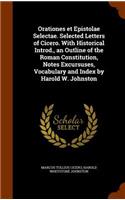 Orationes Et Epistolae Selectae. Selected Letters of Cicero. with Historical Introd., an Outline of the Roman Constitution, Notes Excursuses, Vocabulary and Index by Harold W. Johnston