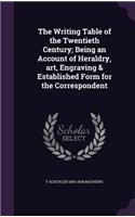 The Writing Table of the Twentieth Century; Being an Account of Heraldry, Art, Engraving & Established Form for the Correspondent