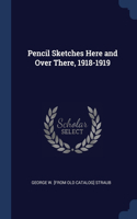 Pencil Sketches Here and Over There, 1918-1919
