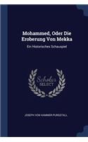 Mohammed, Oder Die Eroberung Von Mekka: Ein Historisches Schauspiel
