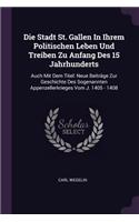 Die Stadt St. Gallen In Ihrem Politischen Leben Und Treiben Zu Anfang Des 15 Jahrhunderts
