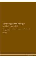 Reversing Latex Allergy: As God Intended the Raw Vegan Plant-Based Detoxification & Regeneration Workbook for Healing Patients. Volume 1