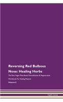 Reversing Red Bulbous Nose: Healing Herbs The Raw Vegan Plant-Based Detoxification & Regeneration Workbook For Healing Patients Volume 8