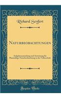 Naturbeobachtungen: Aufgabensammlung Und Anweisung FÃ¼r PlanmÃ¤Ã?ige Naturbeobachtung in Der Volksschule (Classic Reprint)